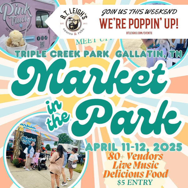 B.T. Leigh's Sauces and Rubs pop-up event flyer for Market in the Park at Triple Creek Park, Gallatin, TN, April 11-12, 2025, showing food vendors, live music, and family-friendly activities.