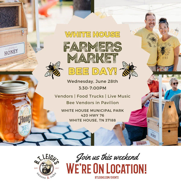 White House Farmers Market Bee Day event flyer with local honey, vendors, and B.T. Leigh's Sauces and Rubs logo.